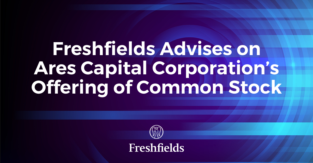 Freshfields Advises On Ares Capital Corporation’s Offering Of Common ...